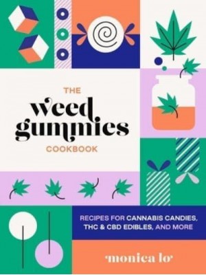 The Weed Gummies Cookbook Recipes for Cannabis Candies, THC and CDB Edibles, and More