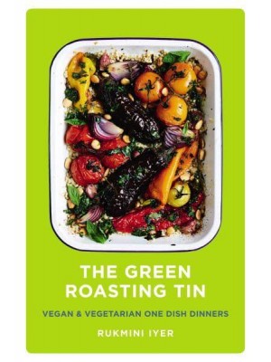 The Green Roasting Tin Vegan & Vegetarian One Dish Dinners