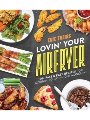 Lovin' Your Air Fryer 100+ Fast & Easy Recipes for Mornin' to Late-Night Munchin'