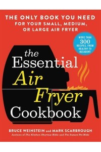 The Essential Air Fryer Cookbook The Only Book You Need for Your Small, Medium, or Large Air Fryer