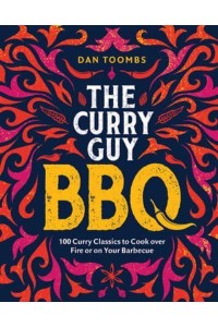 The Curry Guy - BBQ 100 Classic Dishes to Cook Over Fire or on Your Barbecue