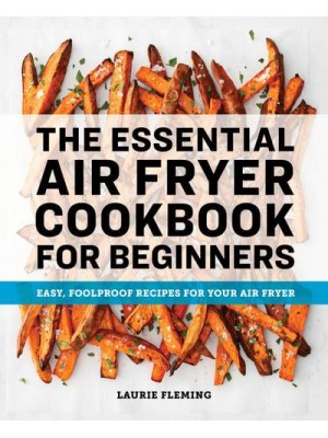 The Essential Air Fryer Cookbook for Beginners Easy, Foolproof Recipes for Your Air Fryer