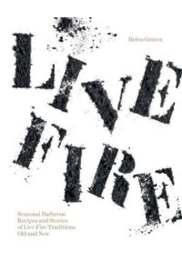 Live Fire Seasonal Barbecue Recipes and Stories of Live Fire Traditions Old and New