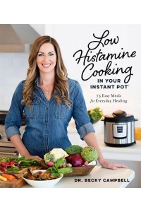 Low Histamine Cooking in Your Instant Pot 75 Easy Meals for Everyday Healing