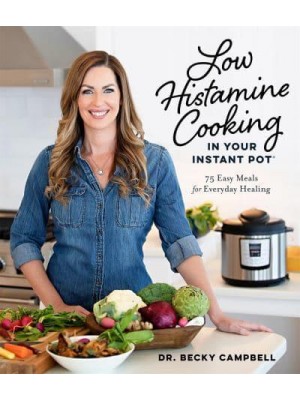 Low Histamine Cooking in Your Instant Pot 75 Easy Meals for Everyday Healing