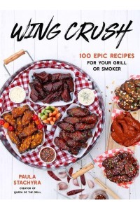Wing Crush 100 Epic Recipes for Your Grill or Smoker