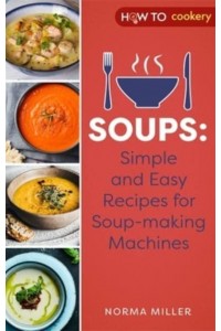 Soups Simple and Easy Recipes for Soup-Making Machines