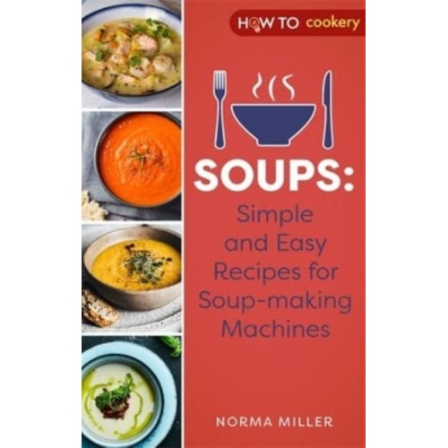 Soups Simple and Easy Recipes for Soup-Making Machines