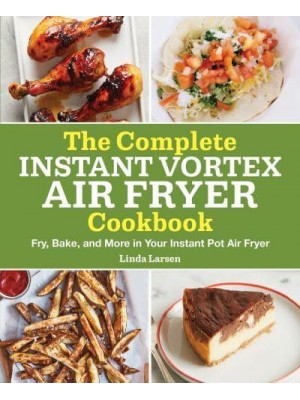The Complete Instant Vortex Air Fryer Cookbook Fry, Bake, and More in Your Instant Pot Air Fryer