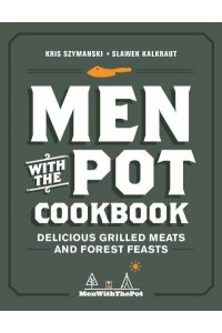 Men With the Pot Cookbook Delicious Grilled Meats and Forest Feasts
