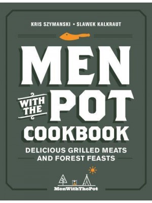 Men With the Pot Cookbook Delicious Grilled Meats and Forest Feasts