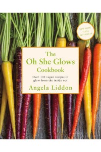 The Oh She Glows Cookbook Over 100 Vegan Recipes to Glow from the Inside Out