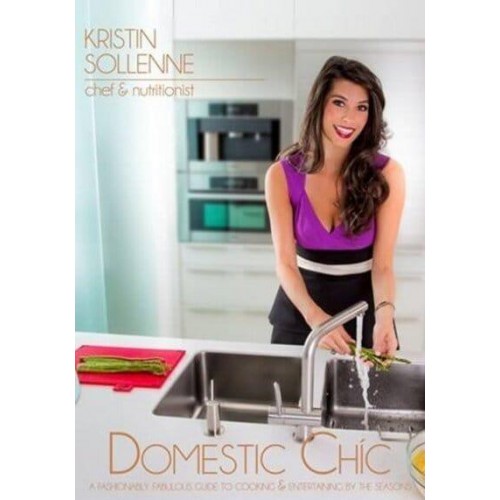 Domestic Chic A Fashionably Fabulous Guide for Cooking & Entertaining by the Seasons