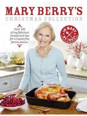 Mary Berry's Christmas Collection Over 100 of My Fabulous Recipes and Tips for a Hassle-Free Festive Season