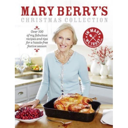 Mary Berry's Christmas Collection Over 100 of My Fabulous Recipes and Tips for a Hassle-Free Festive Season