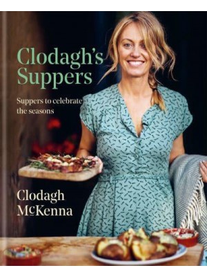 Clodagh's Suppers Suppers to Celebrate the Seasons