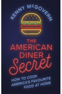 The American Diner Secret How to Cook America's Favourite Food at Home - The Takeaway Secret