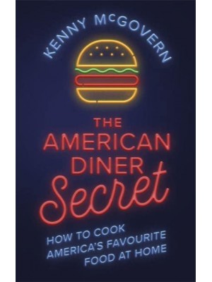 The American Diner Secret How to Cook America's Favourite Food at Home - The Takeaway Secret