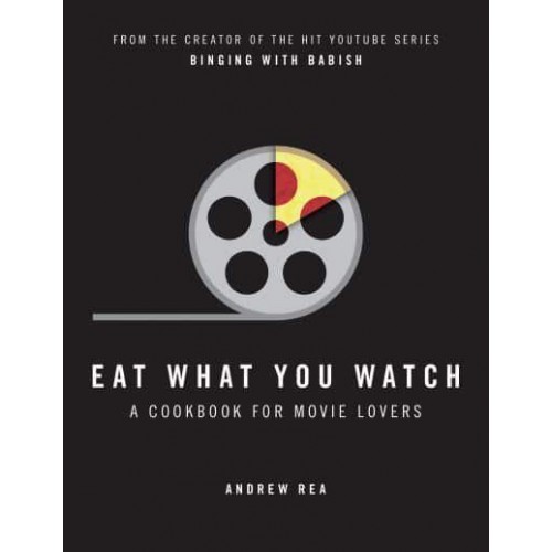 Eat What You Watch A Cookbook for Movie Lovers