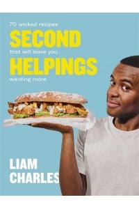 Second Helpings 70 Wicked Recipes That Will Leave You Wanting More
