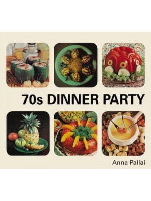 70S Dinner Party The Good, the Bad and the Downright Ugly of Retro Food