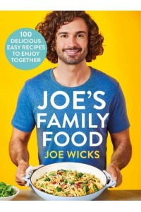 Joe's Family Food 100 Delicious, Easy Recipes to Enjoy Together