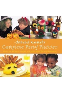 Annabel Karmel's Complete Party Planner Over 120 Delicious Recipes and Party Ideas for Every Occasion