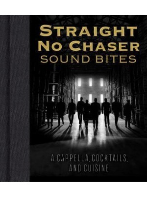 Straight No Chaser Sound Bites A Cappella, Cocktails, and Cuisine