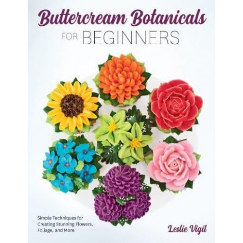 Buttercream Botanicals for Beginners Simple Techniques for Creating Stunning Flowers, Foliage, and More