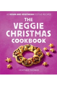 The Veggie Christmas Cookbook 60 Vegan and Vegetarian Festive Recipes