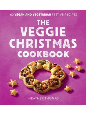 The Veggie Christmas Cookbook 60 Vegan and Vegetarian Festive Recipes
