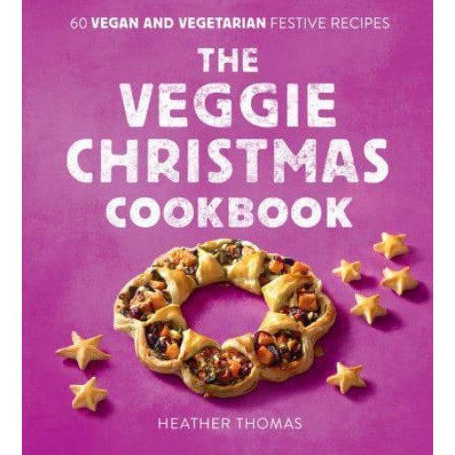 The Veggie Christmas Cookbook 60 Vegan and Vegetarian Festive Recipes