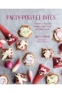 Party-Perfect Bites Delicious Recipes for Canapés, Finger Food and Party Snacks