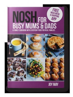 Nosh For Busy Mums & Dads A Family Cookbook With Everyday Food For Real Families