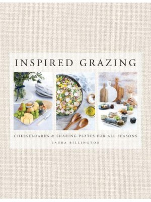 Inspired Grazing Cheeseboards & Sharing Plates for All Seasons