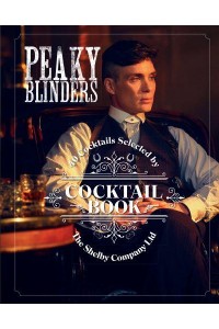 Peaky Blinders Cocktail Book 40 Cocktails Selected by the Shelby Company Ltd - Peaky Blinders