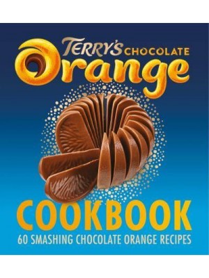 The Terry's Chocolate Orange Cookbook 60 Smashing Chocolate Orange Recipes