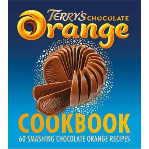 The Terry's Chocolate Orange Cookbook 60 Smashing Chocolate Orange Recipes