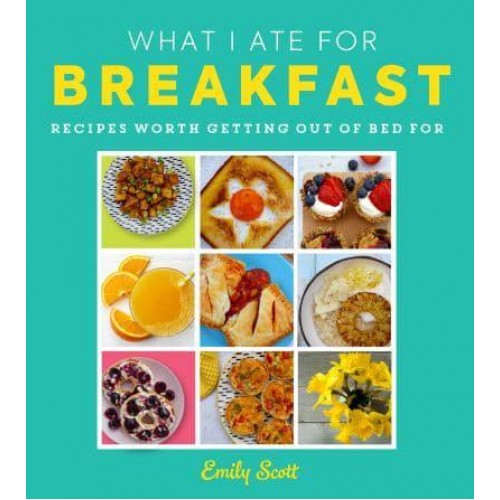 What I Ate for Breakfast Food Worth Getting Out of Bed For
