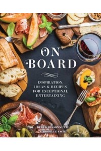 On Board Inspiration, Ideas & Recipes for Exceptional Entertaining