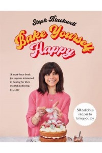 Bake Yourself Happy 50 Recipes to Bring You Joy