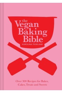 The Vegan Baking Bible Over 300 Recipes for Bakes, Cakes, Treats and Sweets