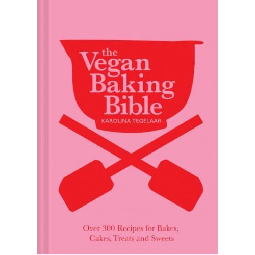 The Vegan Baking Bible Over 300 Recipes for Bakes, Cakes, Treats and Sweets