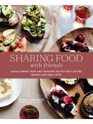 Sharing Food With Friends Casual Dining Ideas and Inspiring Recipes for Platters, Boards and Small Bites