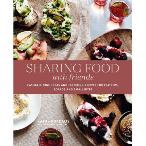 Sharing Food With Friends Casual Dining Ideas and Inspiring Recipes for Platters, Boards and Small Bites