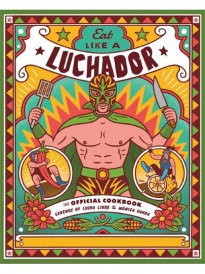 Eat Like a Luchador The Official Cookbook