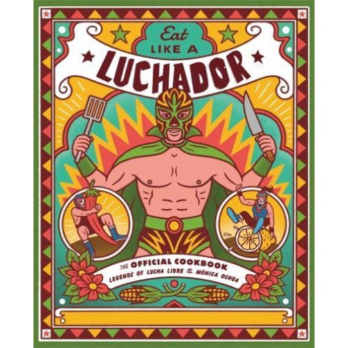 Eat Like a Luchador The Official Cookbook