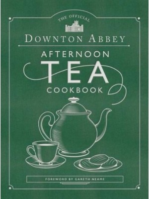 The Official Downton Abbey Afternoon Tea Cookbook Teatime Drinks, Scones, Savories & Sweets - Downton Abbey Cookery