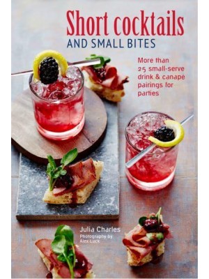 Short Cocktails and Small Bites More Than 25 Small-Serve Drink & Canapé Pairings for Parties