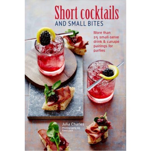 Short Cocktails and Small Bites More Than 25 Small-Serve Drink & Canapé Pairings for Parties